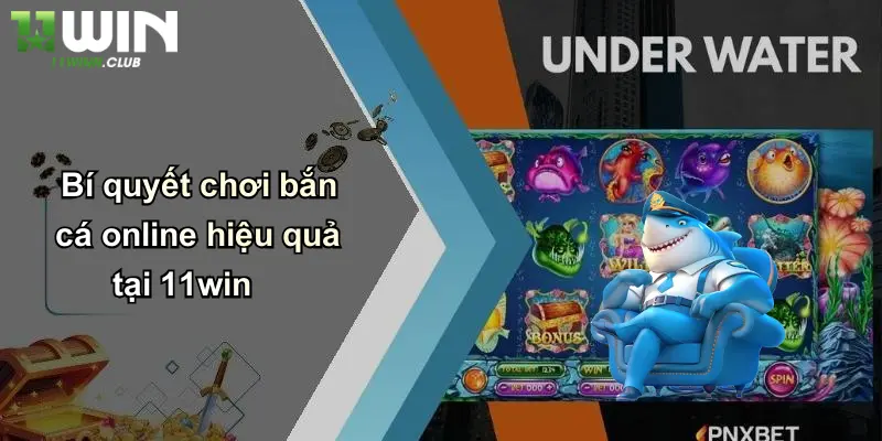 Bắn Cá Online: Khám Phá Sân Chơi Đỉnh Cao Tại 11WIN 4 Bí quyết chơi bắn cá online hiệu quả tại 11win