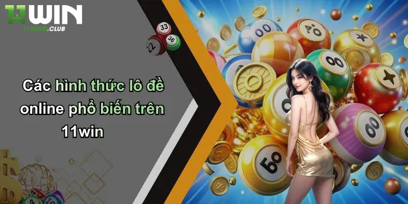 Lô Đề Online: Trải Nghiệm Cá Cược Đỉnh Cao Cùng 11WIN 4 Các hình thức lô đề online phổ biến trên 11win