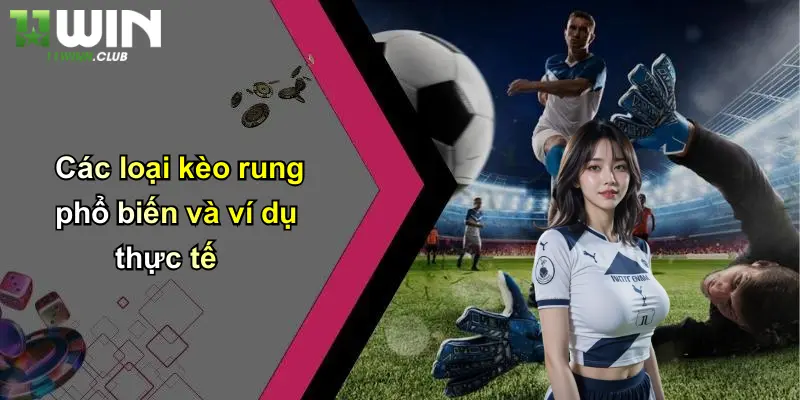 Kèo Rung Là Gì: Tìm Hiểu Sâu Về Loại Kèo Hấp Dẫn Cùng 11WIN 4 Các loại kèo rung phổ biến và ví dụ thực tế