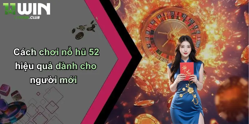 Nổ Hũ 52: Trải Nghiệm Slot Hấp Dẫn, Cạnh Tranh Sôi Động Tại 11WIN 4 Cách chơi nổ hũ 52 hiệu quả dành cho người mới