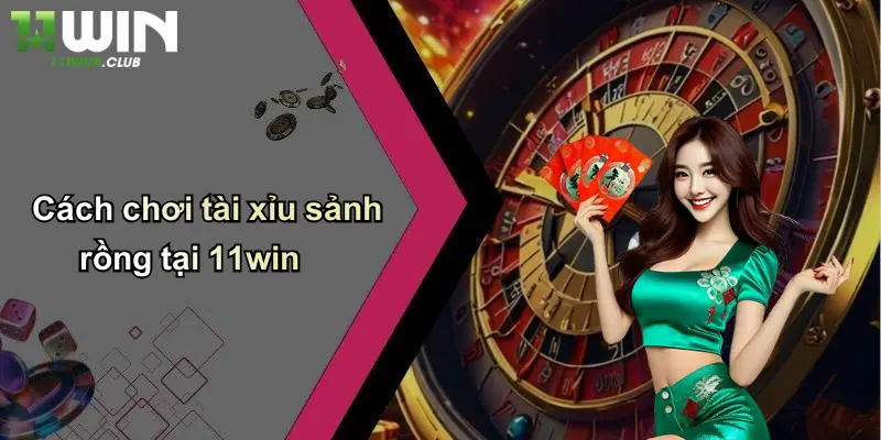 Tài Xỉu Sảnh Rồng: Trải Nghiệm Cá Cược Đỉnh Cao Cùng 11WIN 2 Cách chơi tài xỉu sảnh rồng tại 11win
