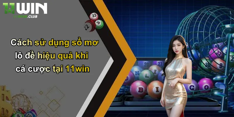 Sổ Mơ Lô Đề: Giải Mã Giấc Mơ – Khám Phá Cơ Hội May Mắn Cùng 11WIN 4 Cách sử dụng sổ mơ lô đề hiệu quả khi cá cược tại 11win