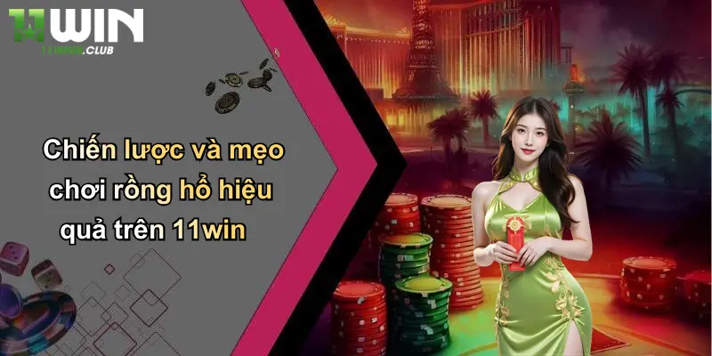 Rồng Hổ: Cá Cược Hấp Dẫn, Thưởng Lớn Mỗi Ngày Tại 11WIN 5 Chiến lược và mẹo chơi rồng hổ hiệu quả trên 11win