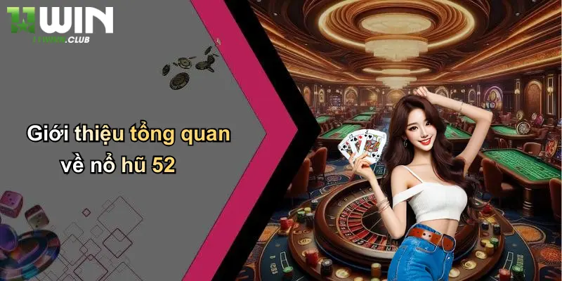 Nổ Hũ 52: Trải Nghiệm Slot Hấp Dẫn, Cạnh Tranh Sôi Động Tại 11WIN 2 Giới thiệu tổng quan về nổ hũ 52