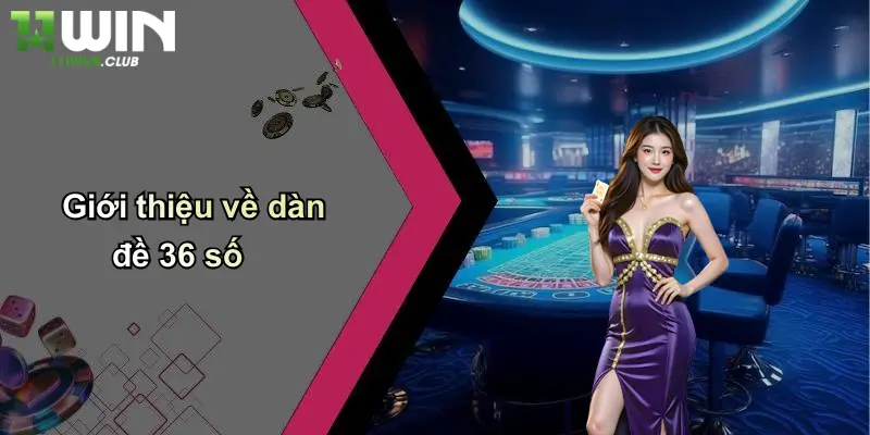 Dàn Đề 36 Số: Cách Chơi Hiệu Quả Và Ưu Điểm Nổi Bật Tại 11WIN 2 Giới thiệu về dàn đề 36 số