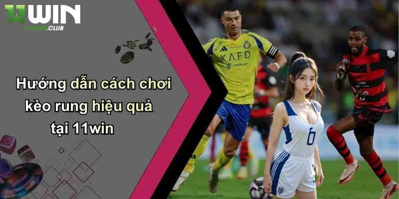 Kèo Rung Là Gì: Tìm Hiểu Sâu Về Loại Kèo Hấp Dẫn Cùng 11WIN 3 Hướng dẫn cách chơi kèo rung hiệu quả tại 11win
