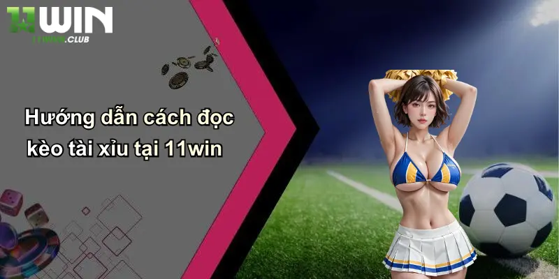 Cách Đọc Kèo Tài Xỉu: Bí Kíp Nắm Bắt Kèo Cho Người Mới Chơi 4 Hướng dẫn cách đọc kèo tài xỉu tại 11win