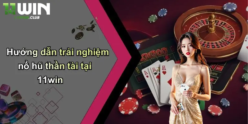 Nổ Hũ Thần Tài: Quay Hũ Đổi Thưởng Cực Lớn Tại 11WIN Uy Tín 3 Hướng dẫn trải nghiệm nổ hũ thần tài tại 11win
