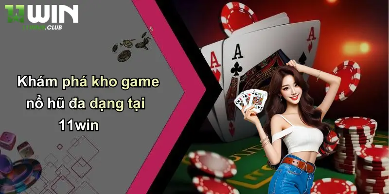 Nổ Hũ Jackpot: Săn Thưởng Cực Lớn, Đổi Vận Tại 11WIN 4 Khám phá kho game nổ hũ đa dạng tại 11win