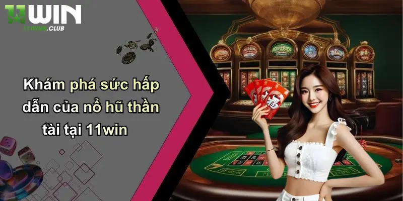 Nổ Hũ Thần Tài: Quay Hũ Đổi Thưởng Cực Lớn Tại 11WIN Uy Tín 2 Khám phá sức hấp dẫn của nổ hũ thần tài tại 11win