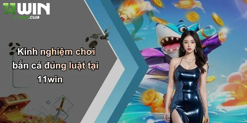 Hack Bắn Cá: Thực Hư Sức Hút Và Góc Nhìn Chuyên Gia Từ 11WIN 4 Kinh nghiệm chơi bắn cá đúng luật tại 11win