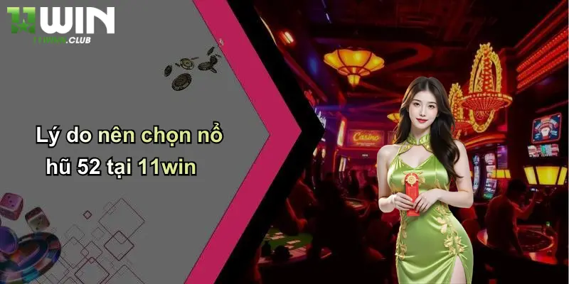 Nổ Hũ 52: Trải Nghiệm Slot Hấp Dẫn, Cạnh Tranh Sôi Động Tại 11WIN 3 Lý do nên chọn nổ hũ 52 tại 11win