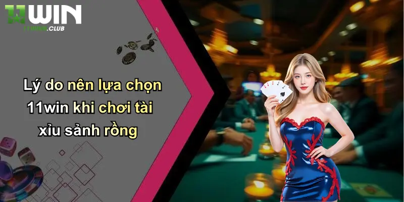 Tài Xỉu Sảnh Rồng: Trải Nghiệm Cá Cược Đỉnh Cao Cùng 11WIN 3 Lý do nên lựa chọn 11win khi chơi tài xỉu sảnh rồng