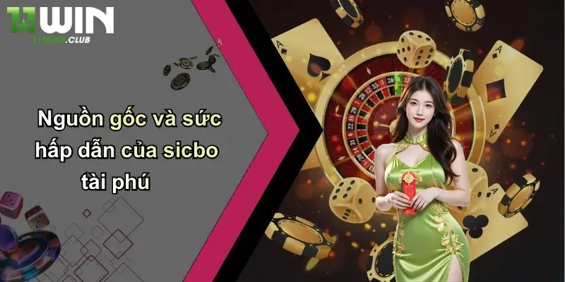 Sicbo Tài Phú: Cuộc Chơi May Rủi Đỉnh Cao Tại 11WIN 2 Nguồn gốc và sức hấp dẫn của sicbo tài phú