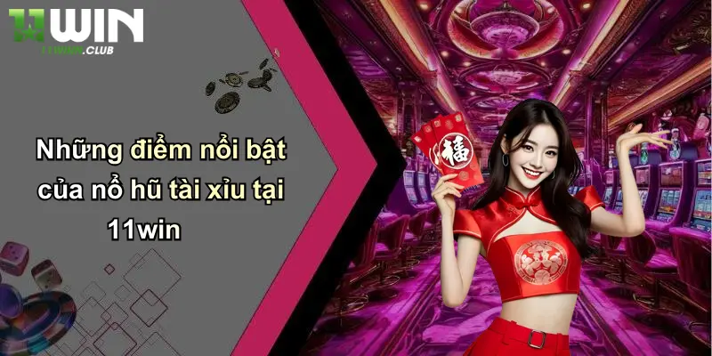Nổ Hũ Tài Xỉu: Sân Chơi Cá Cược Hấp Dẫn Khám Phá Trải Nghiệm Tại 11WIN 2 Những điểm nổi bật của nổ hũ tài xỉu tại 11win