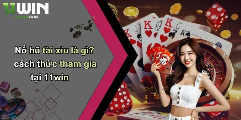 Nổ Hũ Tài Xỉu: Sân Chơi Cá Cược Hấp Dẫn Khám Phá Trải Nghiệm Tại 11WIN 3 Nổ hũ tài xỉu là gì? cách thức tham gia tại 11win