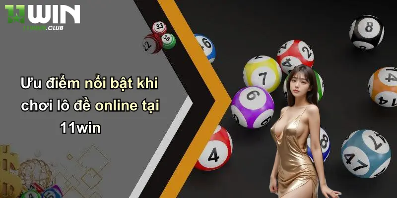 Lô Đề Online: Trải Nghiệm Cá Cược Đỉnh Cao Cùng 11WIN 3 Ưu điểm nổi bật khi chơi lô đề online tại 11win
