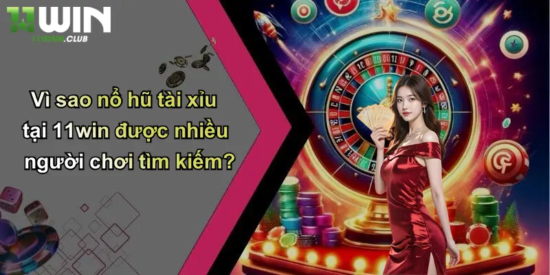 Nổ Hũ Tài Xỉu: Sân Chơi Cá Cược Hấp Dẫn Khám Phá Trải Nghiệm Tại 11WIN 5 Vì sao nổ hũ tài xỉu tại 11win được nhiều người chơi tìm kiếm?